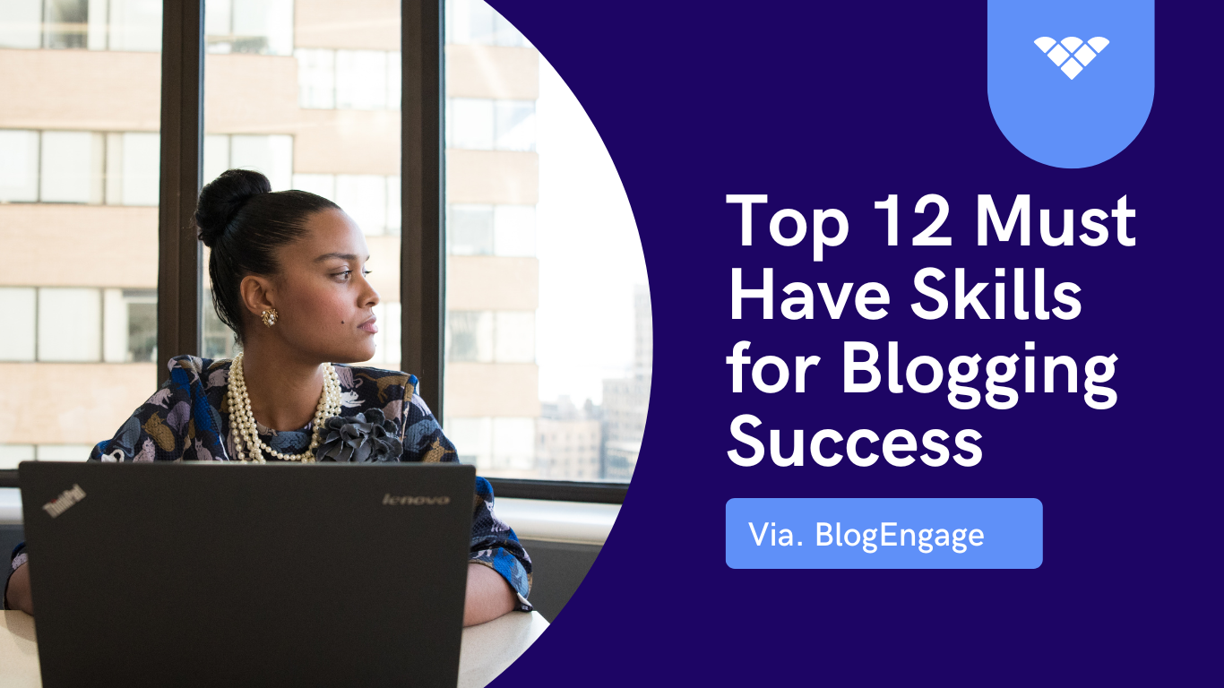 Top 12 Must Have Skills For Blogging Success – Blog Engage Community Blog